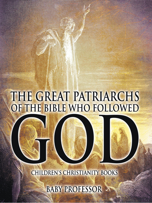 Title details for The Great Patriarchs of the Bible Who Followed God--Children's Christianity Books by Baby Professor - Available